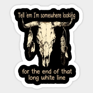 Tell 'Em I'm Somewhere Looking For The End Of That Long White Line Quotes Bull & Feathers Sticker